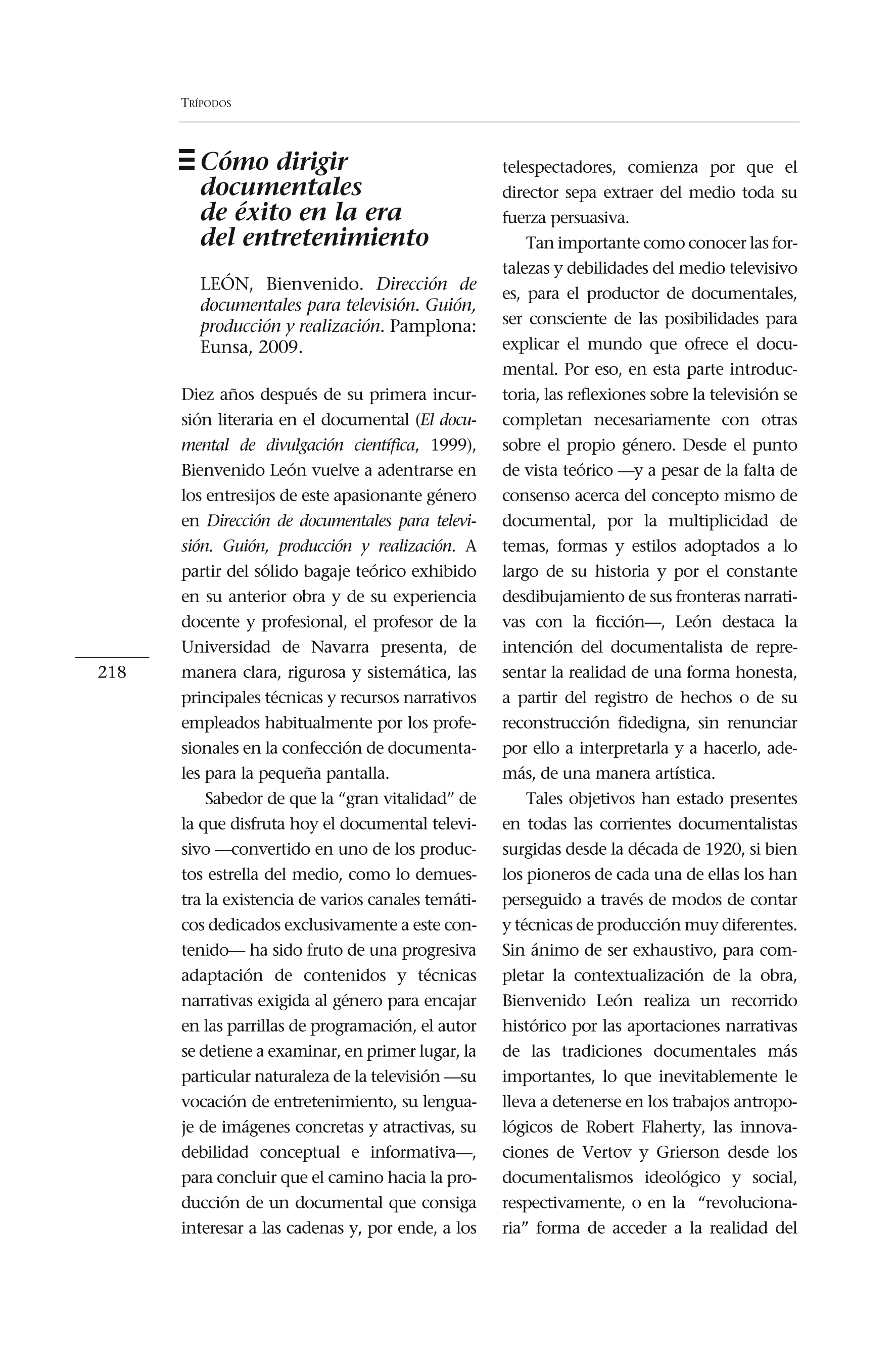 Cómo dirigir documentales de éxito en la era del entretenimiento. León, Bienvenido. Dirección de documentales para televisión, Guion, producción y realización. Pamplona: EUNSA, 2009.